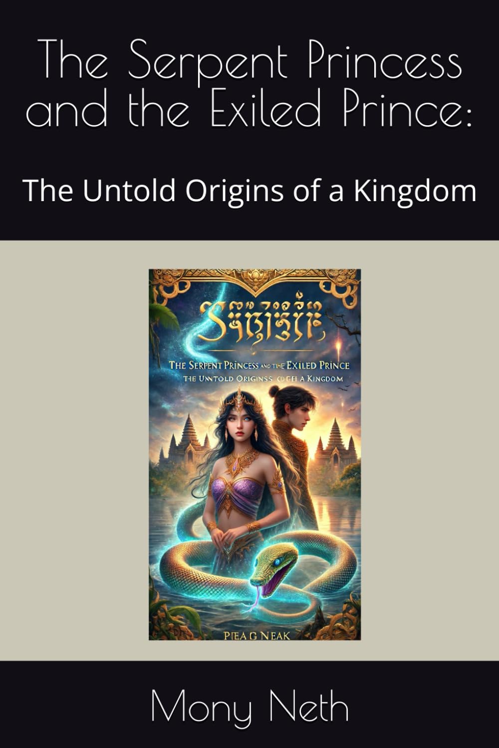 The Serpent Princess and the Exiled Prince:: The Untold Origins of a Kingdom (Cambodia: Chronicles of the Sacred and the Fallen)