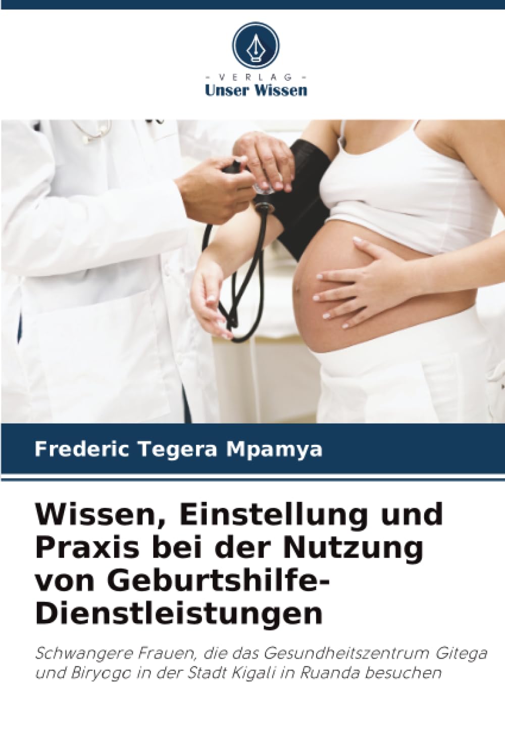 Wissen, Einstellung und Praxis bei der Nutzung von Geburtshilfe-Dienstleistungen: Schwangere Frauen, die das Gesundheitszentrum Gitega und Biryogo in der Stadt Kigali in Ruanda besuchen