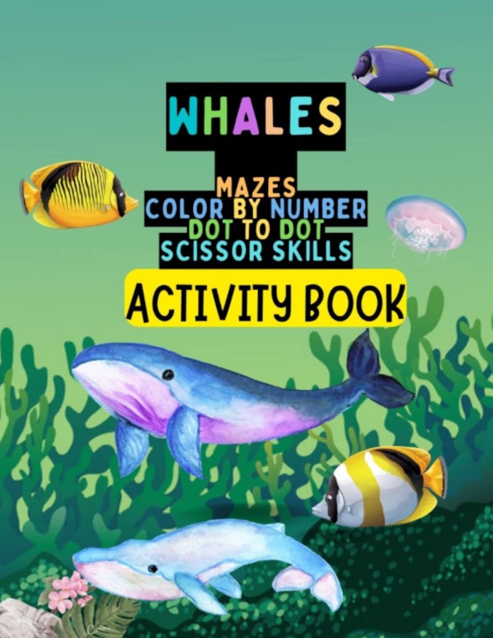 Whale Activity Book For Kids: Maze Activity, Word Search Activities, Dot To Dot And Coloring, Colors And Numbers , Scissor Cutting Skills: Variety Games Activity Book For Kids
