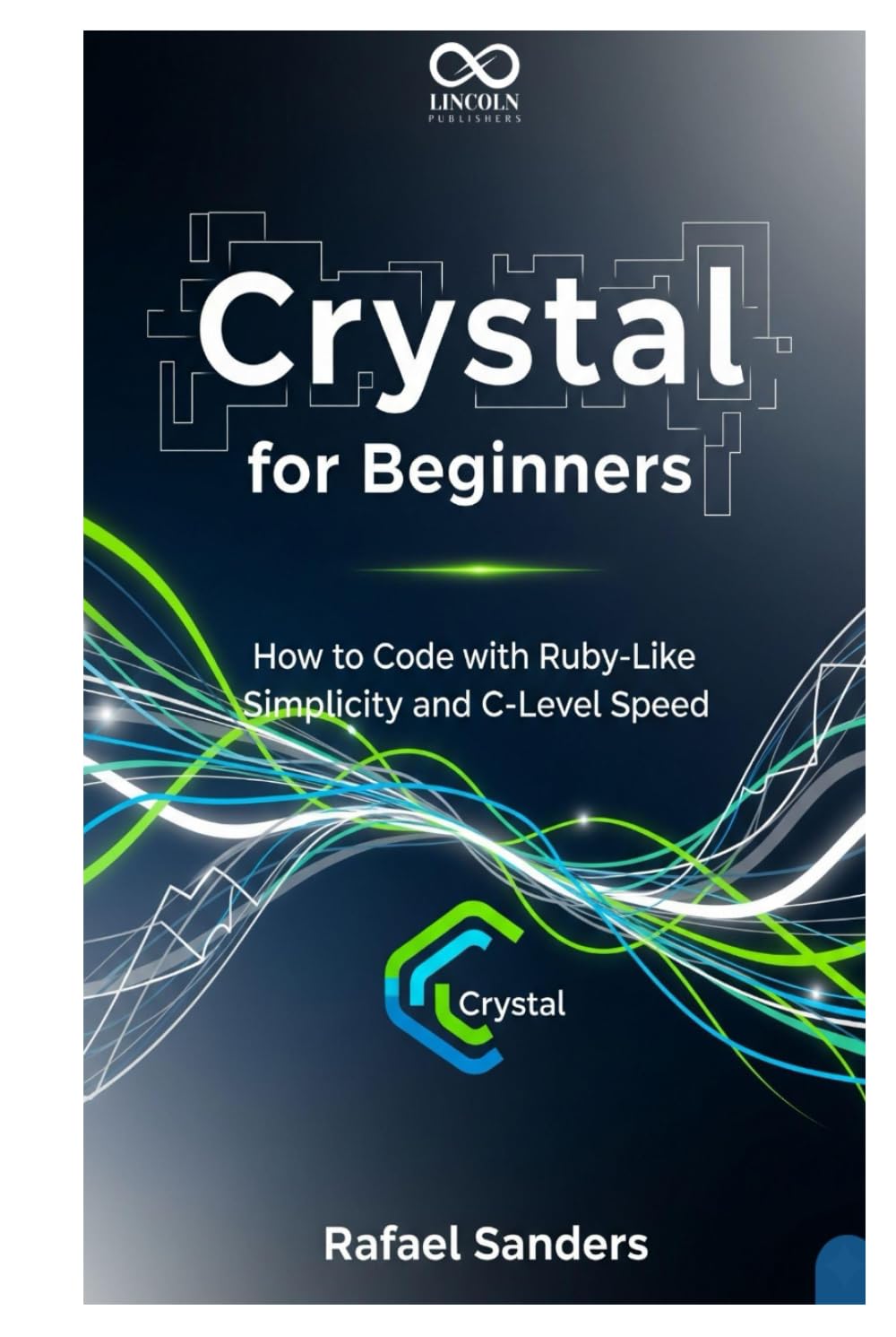 Crystal for Beginners: How to Code with Ruby-Like Simplicity and C-Level Speed (Mastering Emerging Programming Languages)
