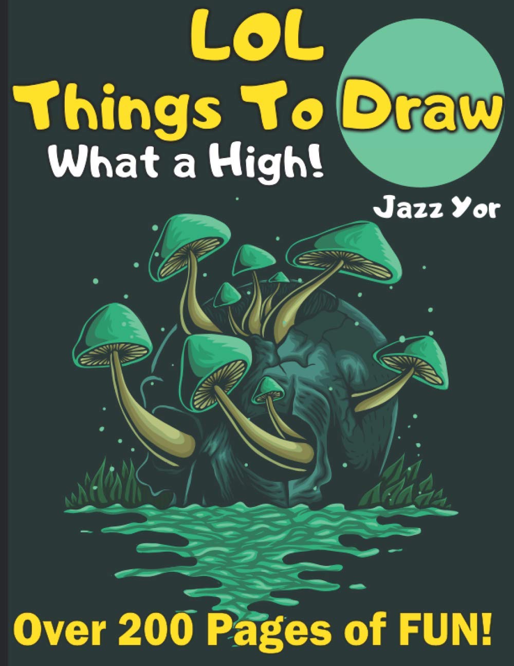 LOL Things To Draw: What a High! Sketchbook for Crazy Entertainment and Stimulating the Imagination. Gift for Artist, Drawing Books, Art Journals