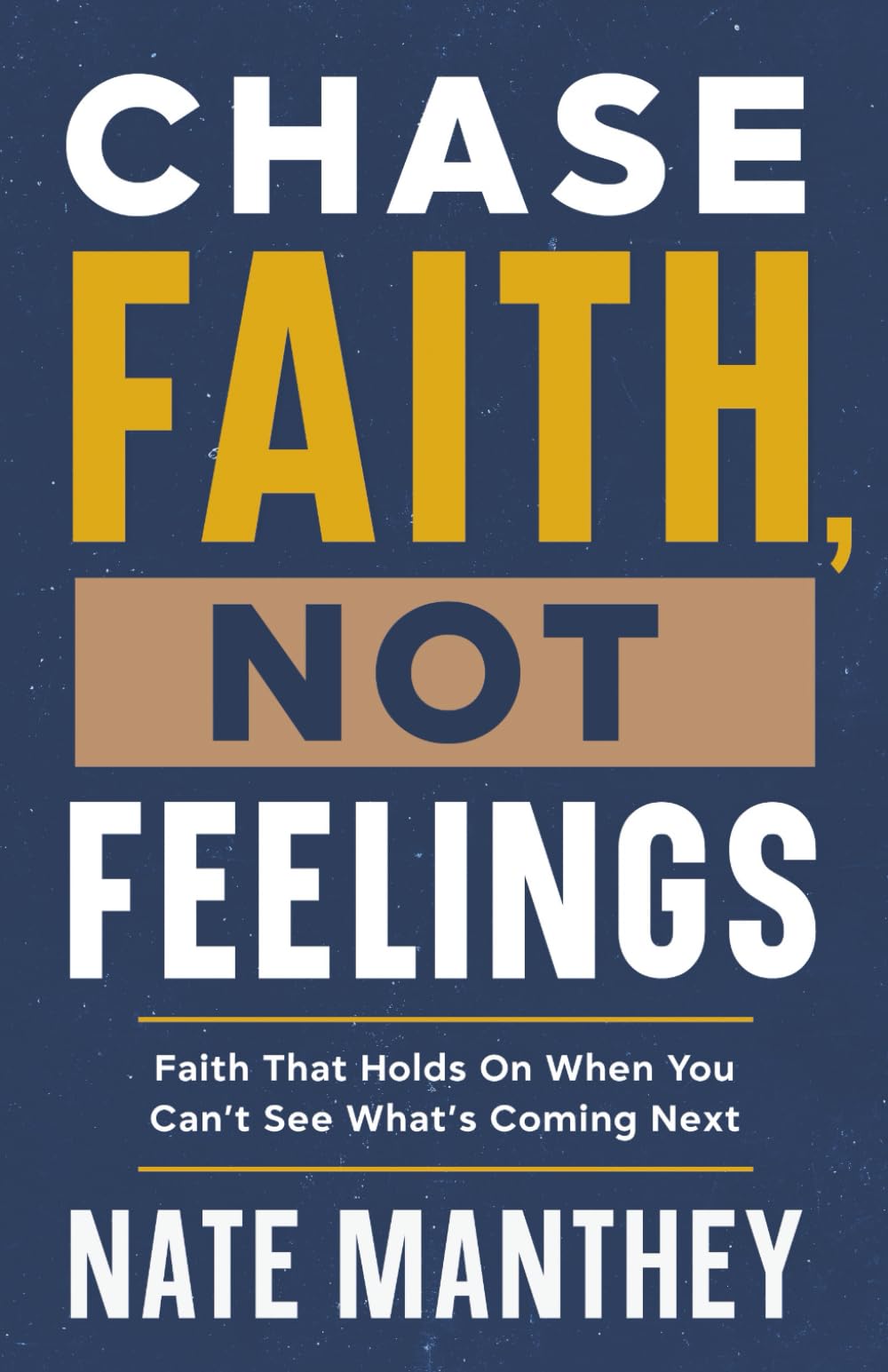 Chase Faith, Not Feelings: Faith That Holds On When You Can’t See What’s Coming Next