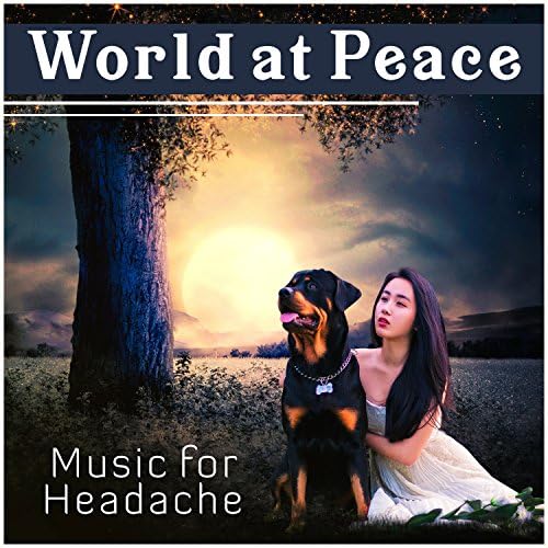 Play World at Peace Music for Headache Migraine, Instant Calm, Relieve Your Mind