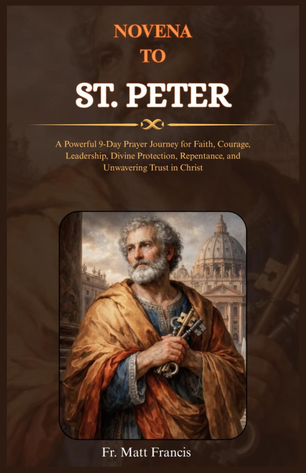 NOVENA TO ST. PETER: A Powerful 9-Day Prayer Journey for Faith, Courage, Leadership, Divine Protection, Repentance, and Unwavering Trust in Christ