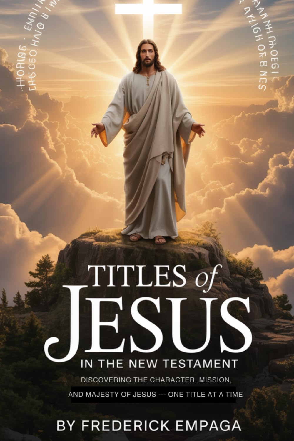 TITLES OF JESUS: Discovering the Character, Mission, and Majesty of Jesus—One Title at a Time