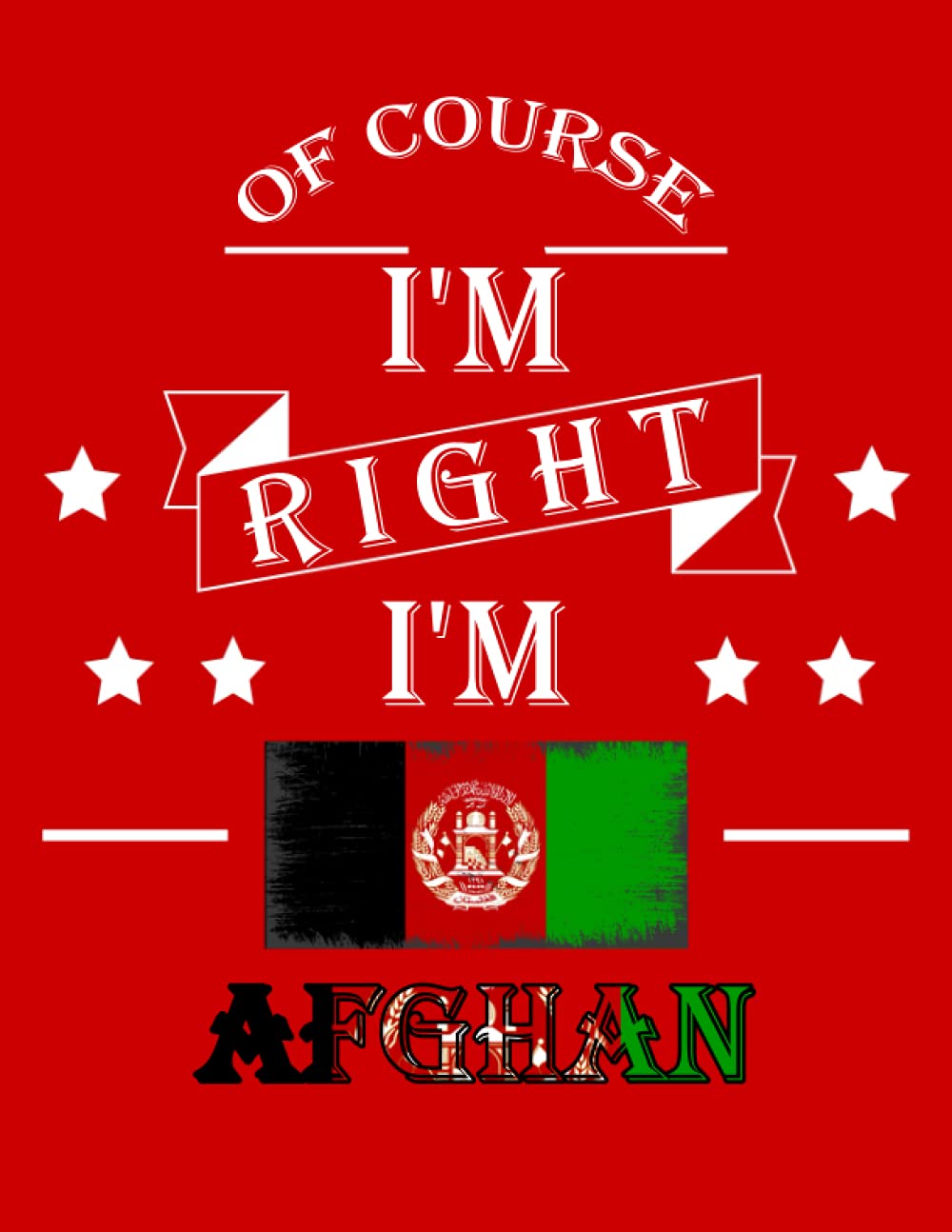 Of Course I'm Right I'm Afghan: Funny afghan Notebook Journal Diary Afghanistan Heritage Gift, 110 Lined pages , High-Quality Cover (8.5 x 11) Inches