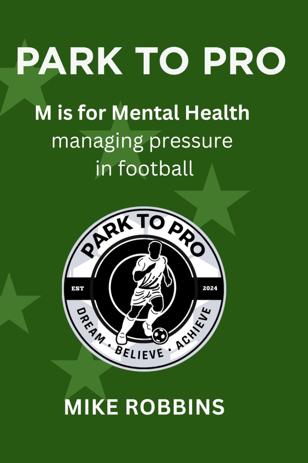 Park to Pro : M is for Mental Health: Managing Pressure in Football (Park to Pro - Self Help Series)