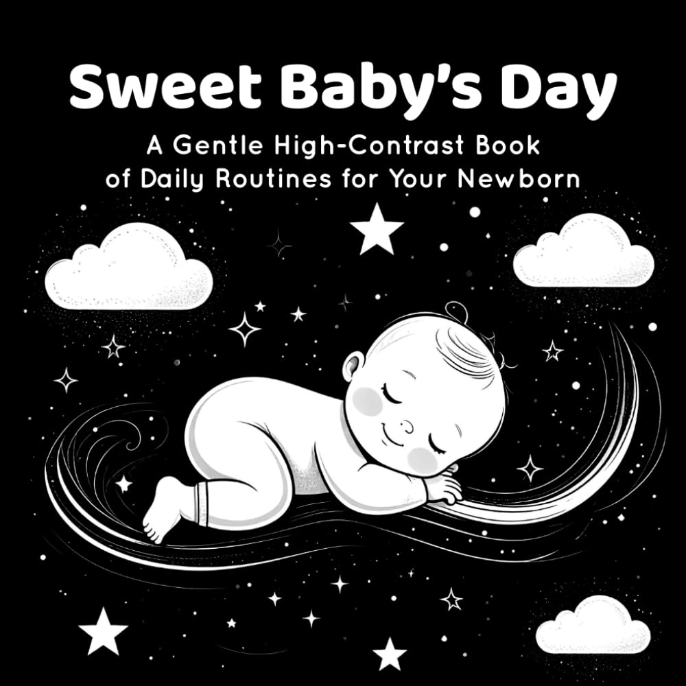 Sweet Baby’s Day: A Gentle High-Contrast Book of Daily Routines for Your Newborn