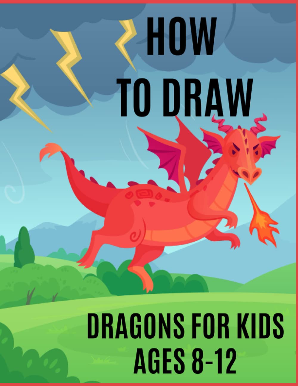 How To Draw Dragons Books For Kids 8-12: How To Draw Dragons Easy | Step-by-Step Drawing Guide For Boys And Girls