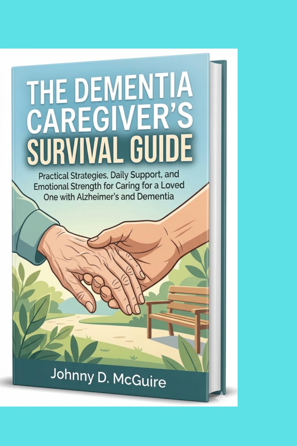THE DEMENTIA CAREGIVER'S SURVIVAL GUIDE: Practical Strategies, Daily Support, and Emotional Strength for Caring for a Loved One with Alzheimer's and Dementia