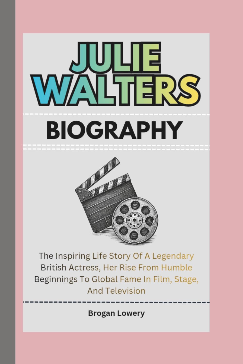 JULIE WALTERS BIOGRAPHY: The Inspiring Life Story Of A Legendary British Actress, Her Rise From Humble Beginnings To Global Fame In Film, Stage, And Television
