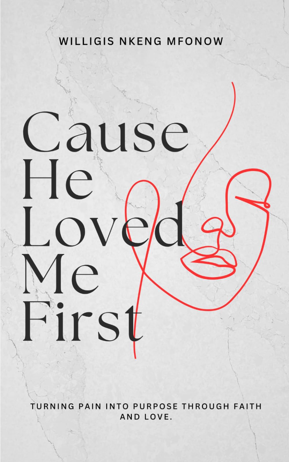Cause He Loved Me First: Turning pain into purpose through faith and love.