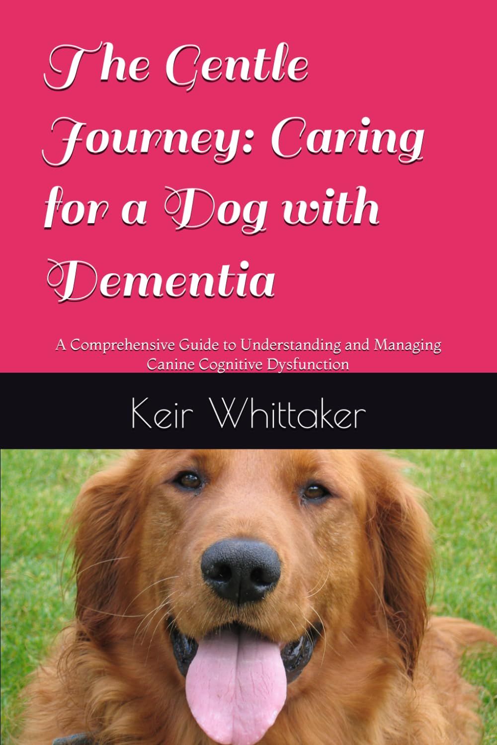 The Gentle Journey: Caring for a Dog with Dementia: A Comprehensive Guide to Understanding and Managing Canine Cognitive Dysfunction