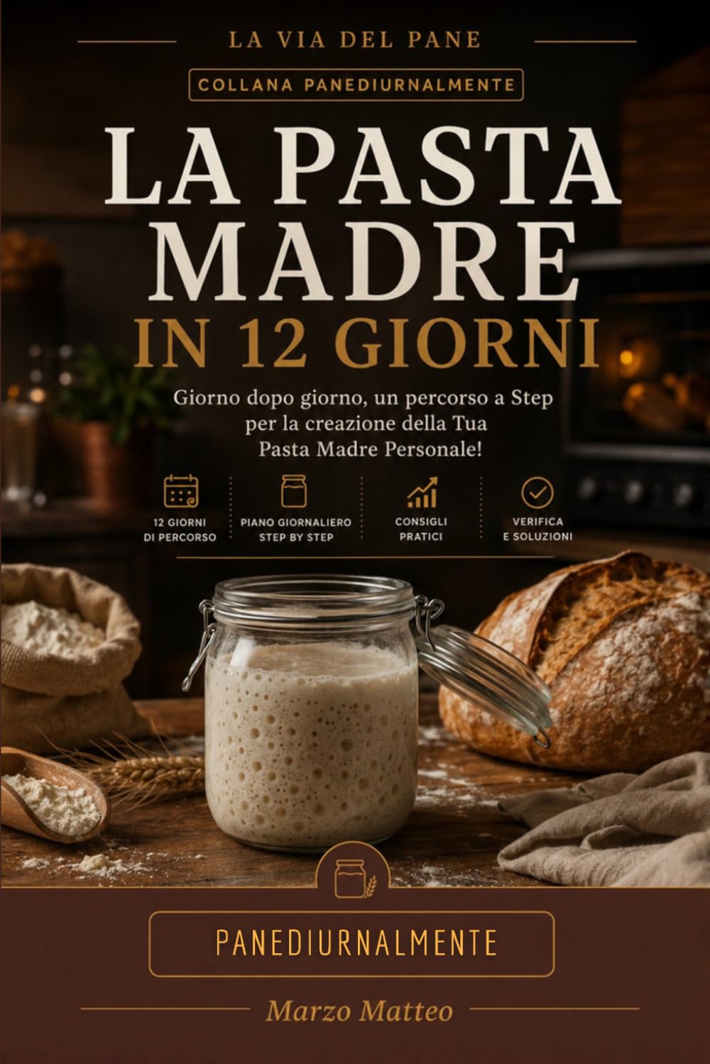 La Pasta Madre in 12 Giorni: Crea la Tua Pasta Madre in 12 Giorni e Fai il Pane Più Buono della Tua Vita