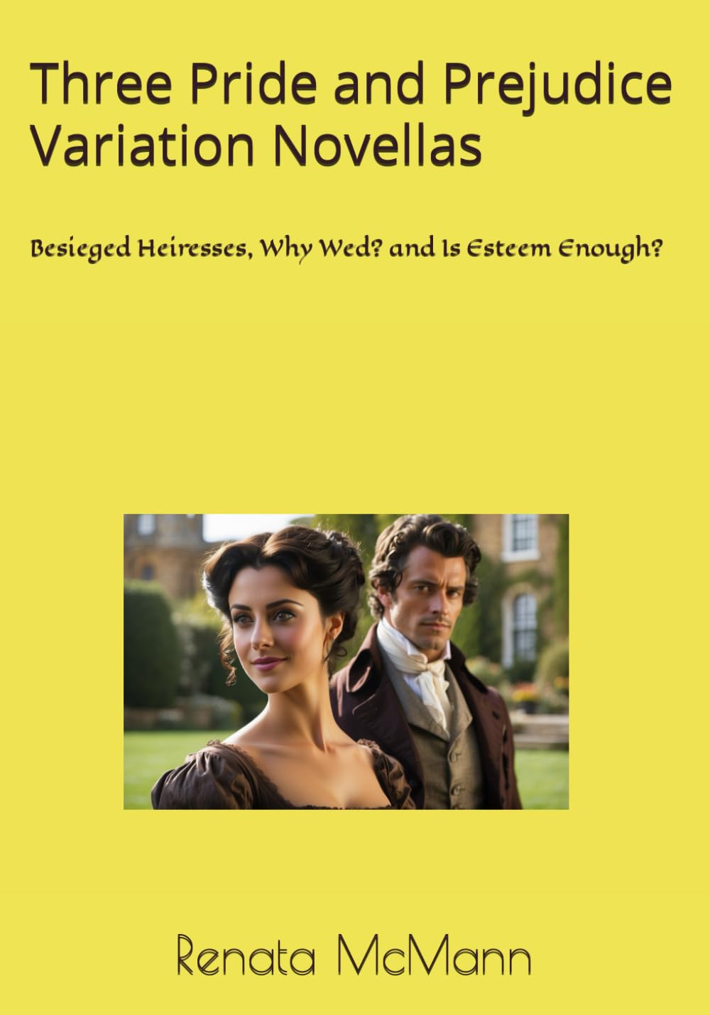 Three Pride and Prejudice Variation Novellas: Besieged Heiresses, Why Wed? and Is Esteem Enough?