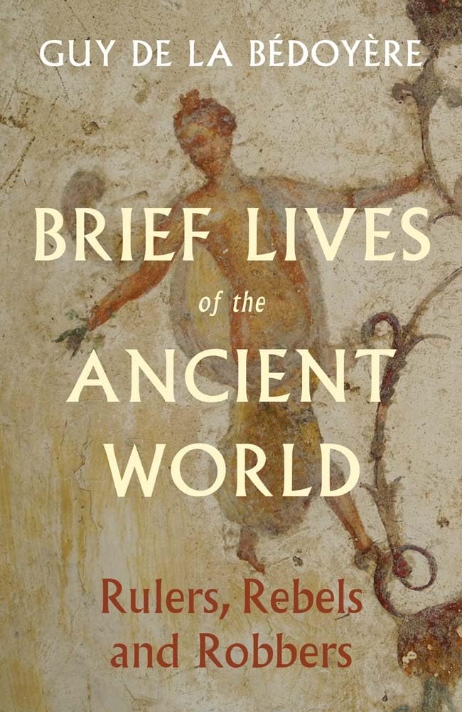 Brief Lives of the Ancient World: Rulers, Rebels, Robbers