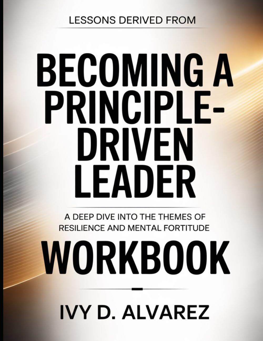 Lessons Derived From Becoming A Principle-Driven Leader: A Deep Dive into the Themes of Resilience and Mental Fortitude