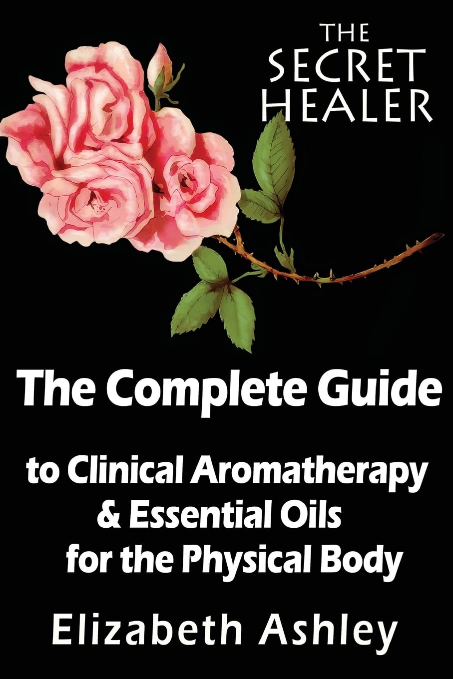 The Complete Guide To Clinical Aromatherapy and The Essential Oils of