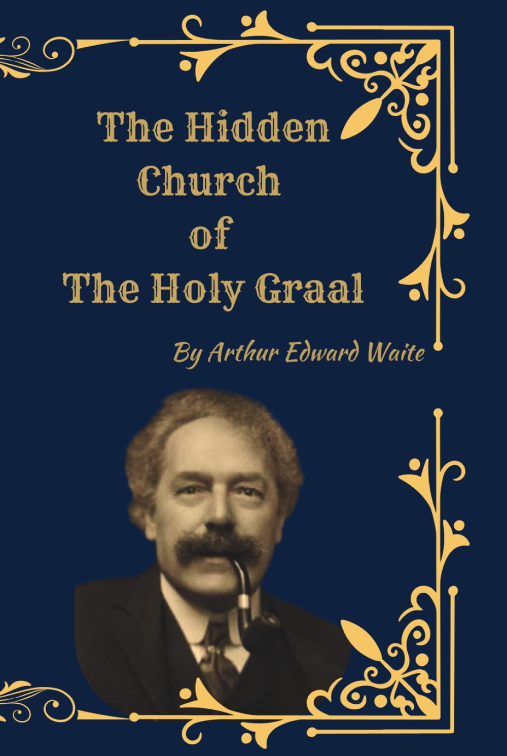 The Hidden Church of the Holy Graal: Symbolism, Mysticism, and the Secret Tradition of the Grail