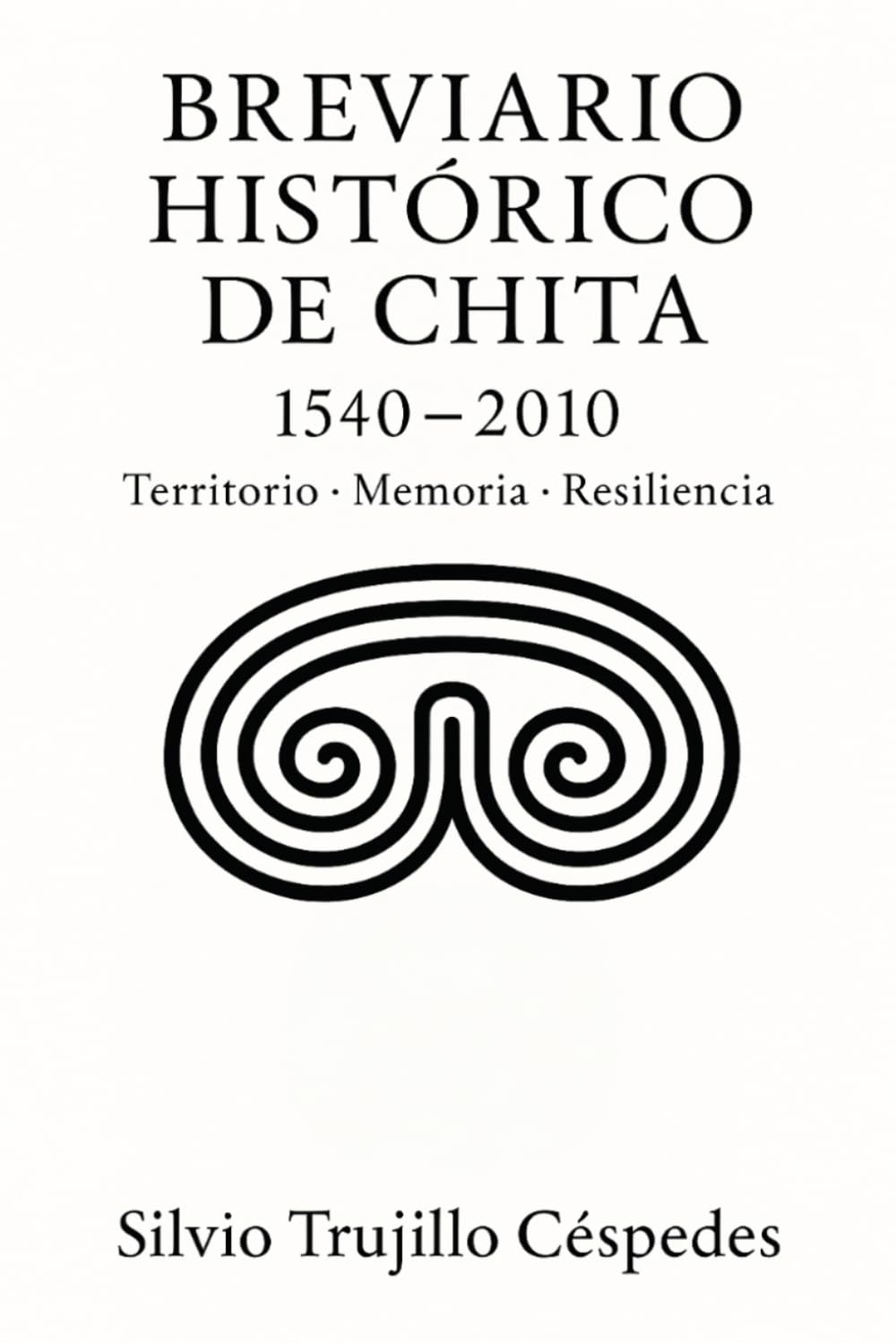 CHITA, Breviario histórico de Nuestro Lugar. 1540-2010