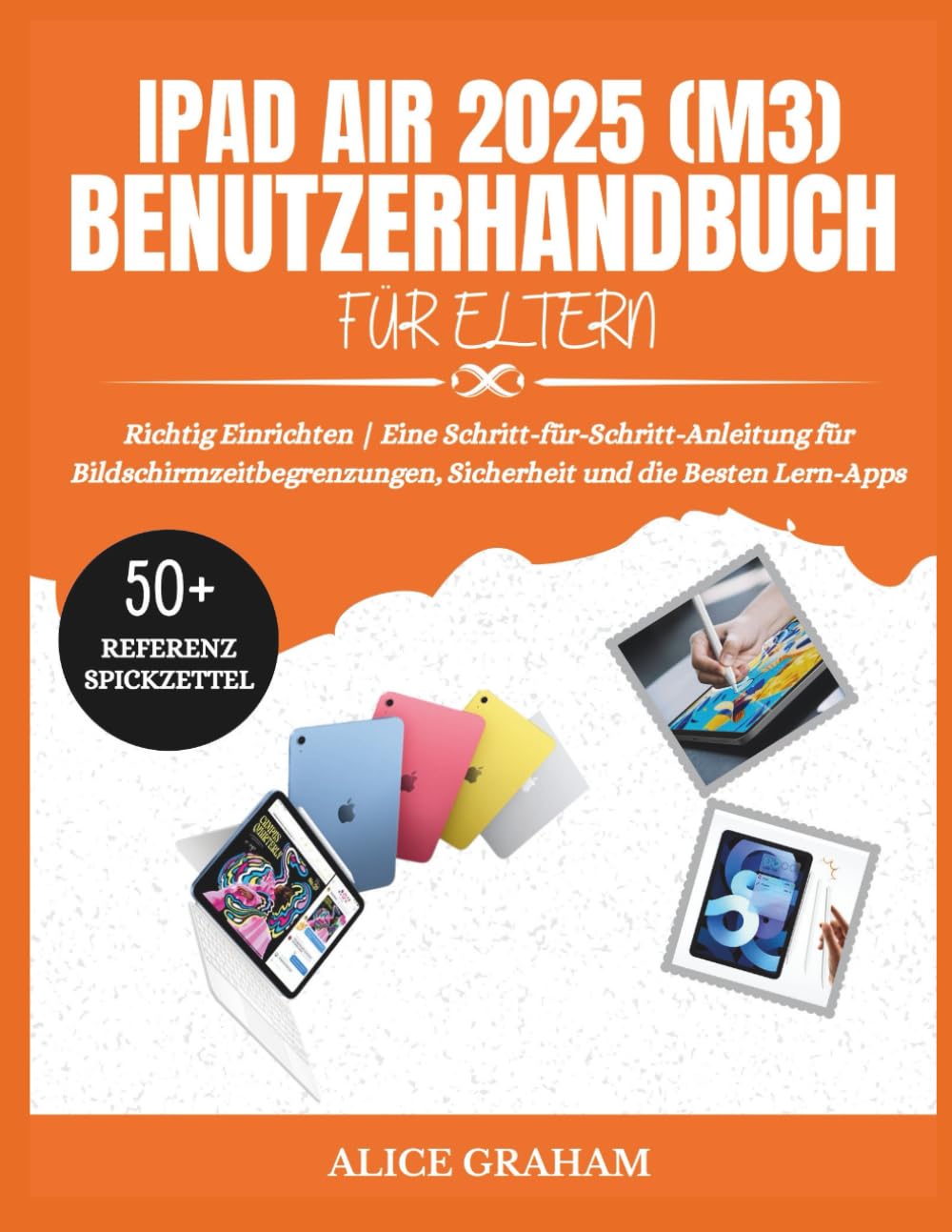 IPAD AIR 2025 (M3) BENUTZERHANDBUCH FÜR ELTERN: Richtig Einrichten | Eine Schritt-für-Schritt-Anleitung für Bildschirmzeitbegrenzungen, Sicherheit und die Besten Lern-Apps