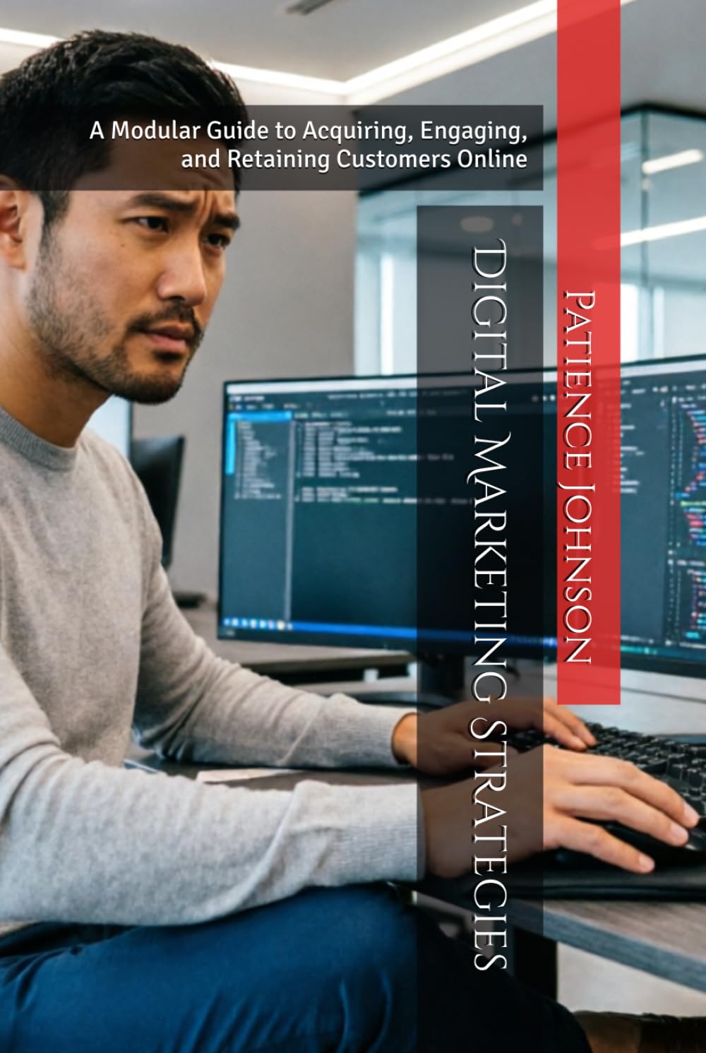 Digital Marketing Strategies: A Modular Guide to Acquiring, Engaging, and Retaining Customers Online