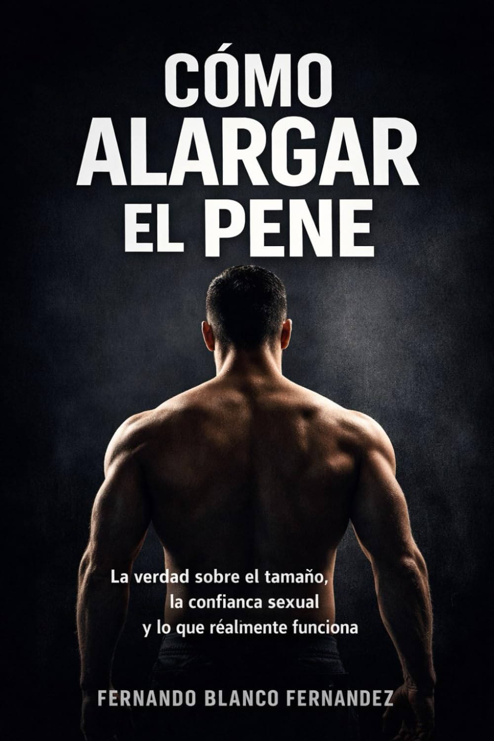Cómo Alargar el Pene: La verdad sobre el tamaño, la confianza sexual y lo que realmente funciona