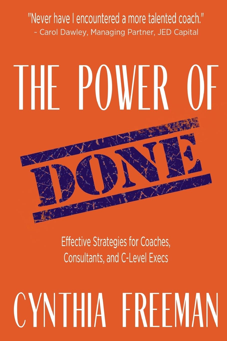 The Power of Done: Effective Strategies for Coaches, Consultants, and C-Level Execs