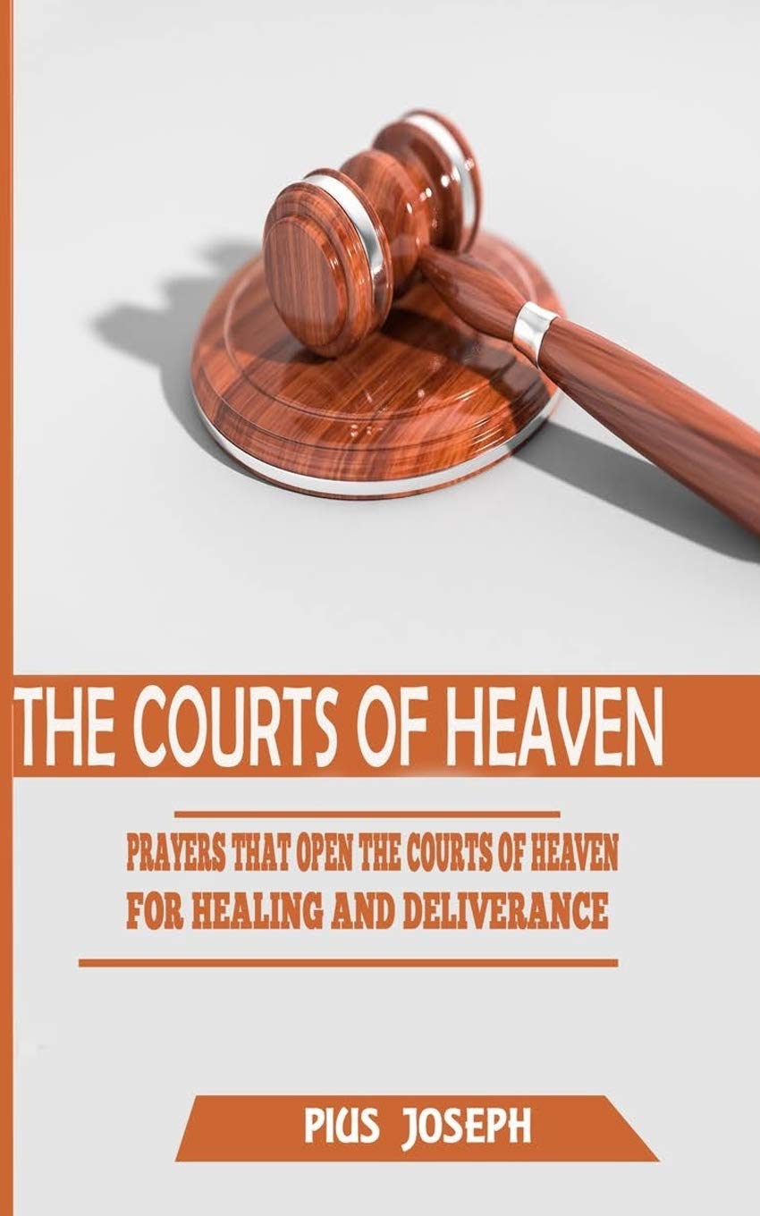 The Courts of Heaven: Prayers that Open the Courts of Heaven for Healing and Deliverance: 1