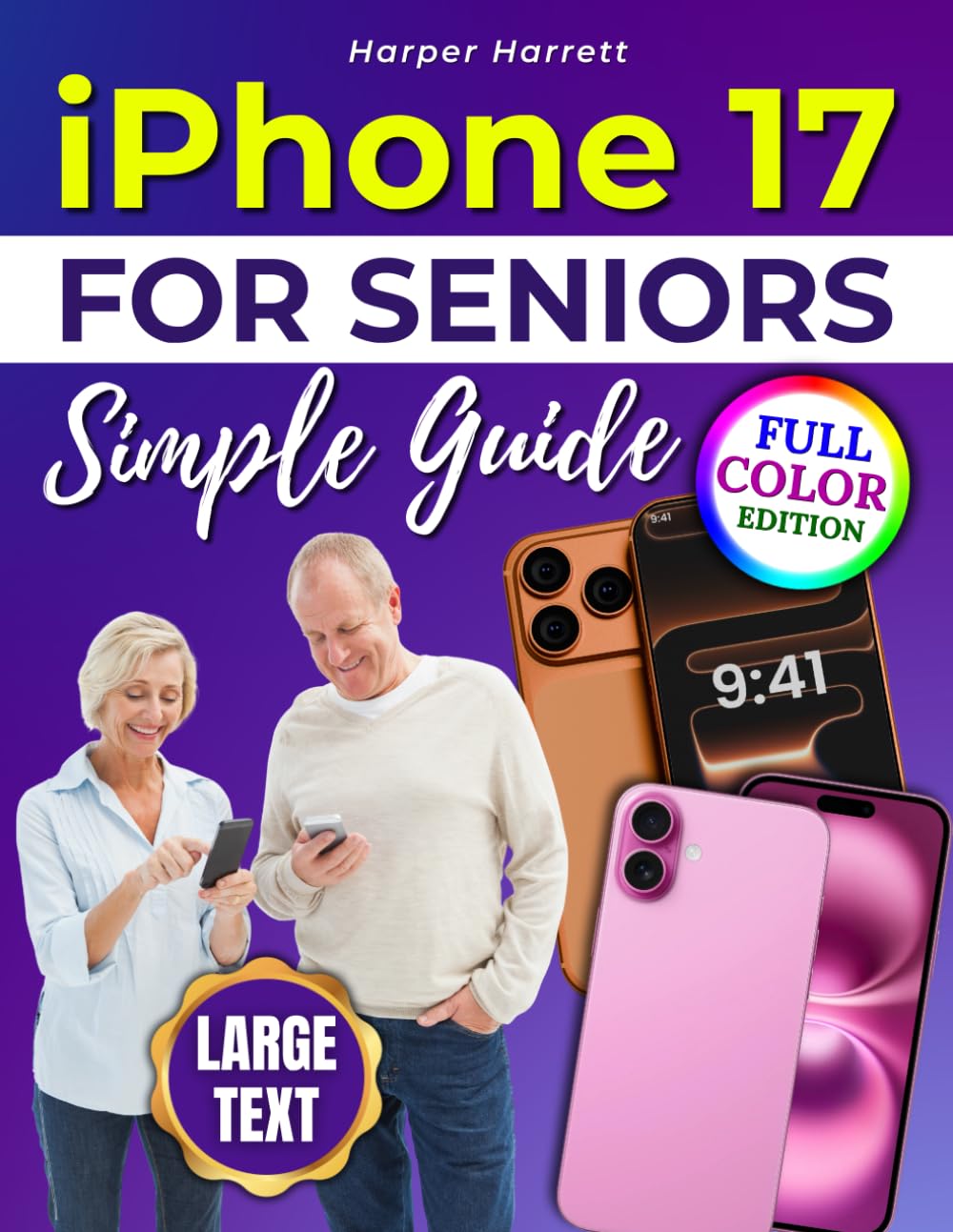 iPhone 17 for Seniors Simple Guide: A Full-Color, Easy-to-Follow Guide With Large Text to Help Seniors Set Up Their iPhone, Move Data Safely, Use