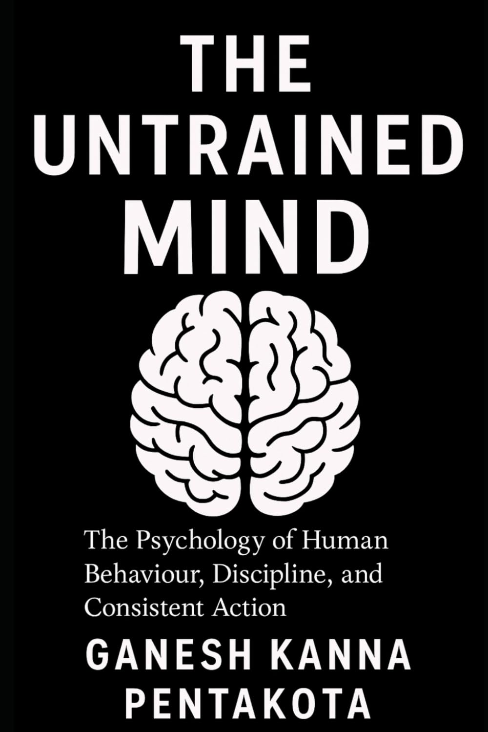 THE UNTRAINED MIND: The Psychology of Human Behaviour, Discipline, and Consistent Action