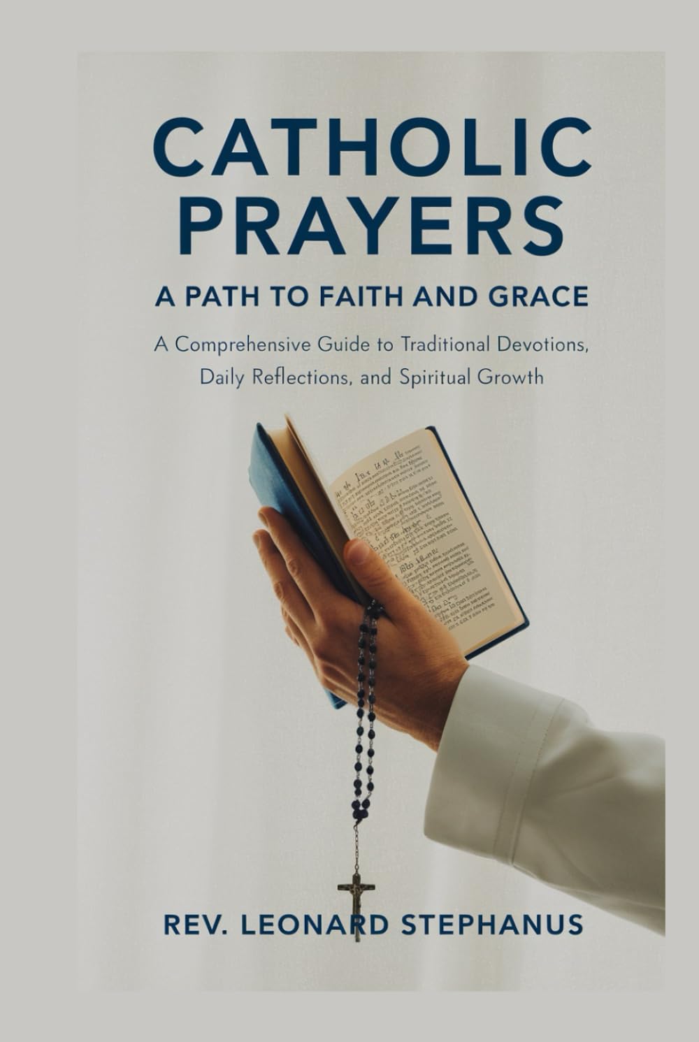Catholic Prayers: A Path to Faith and Grace: A Comprehensive Guide to Traditional Devotions, Daily Reflections, and Spiritual Growth