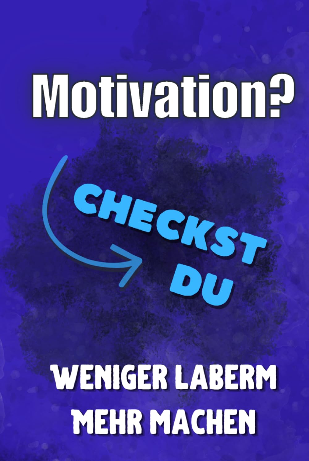 Motivation? Checkst du!: Weniger labern — Mehr machen