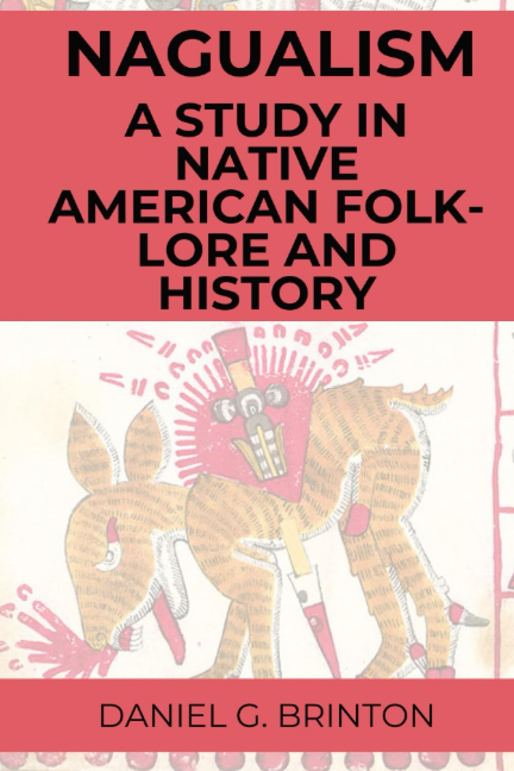 Nagualism A Study in Native American Folk-lore and History