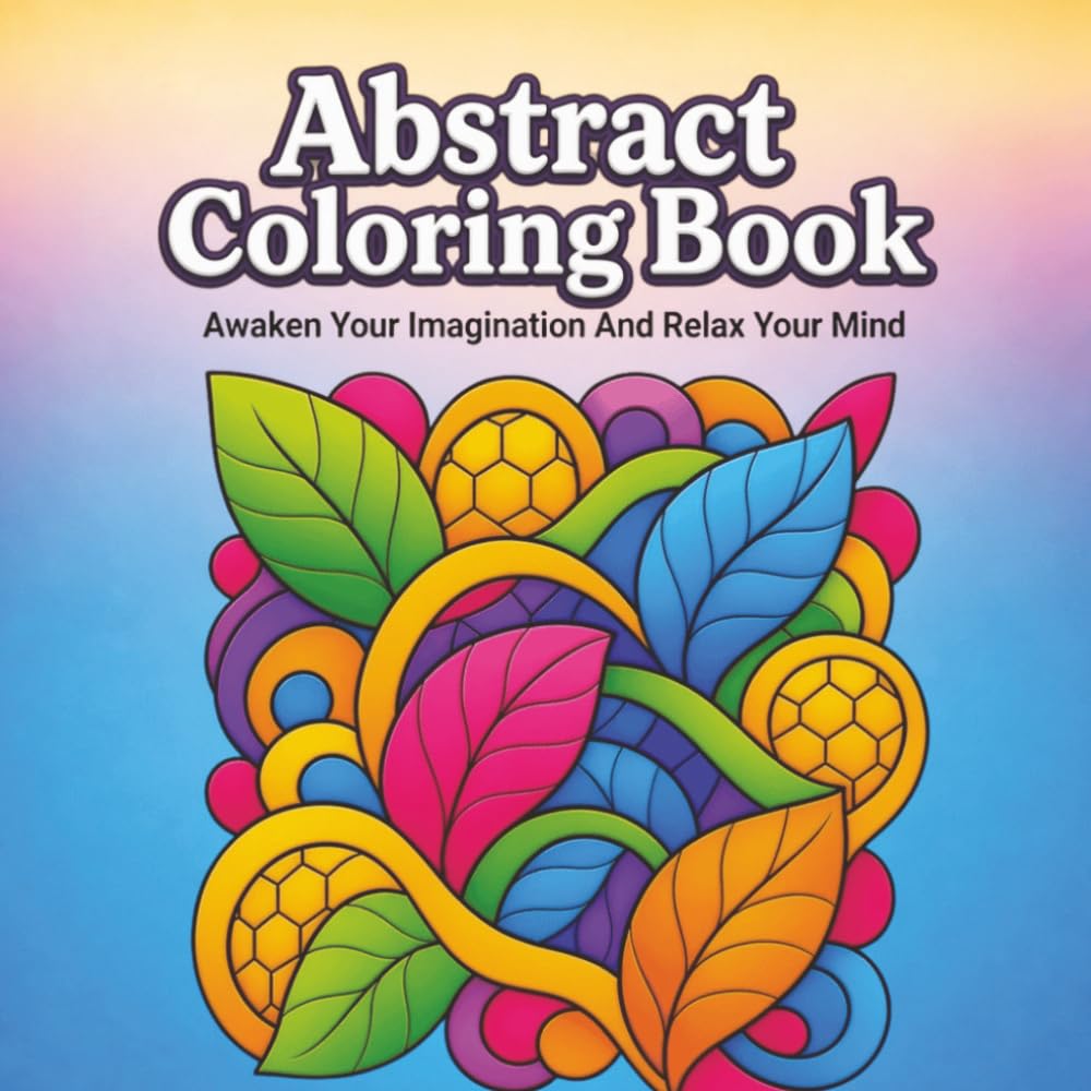 Abstract Coloring Book: Awaken Your Imagination and Relax Your Mind