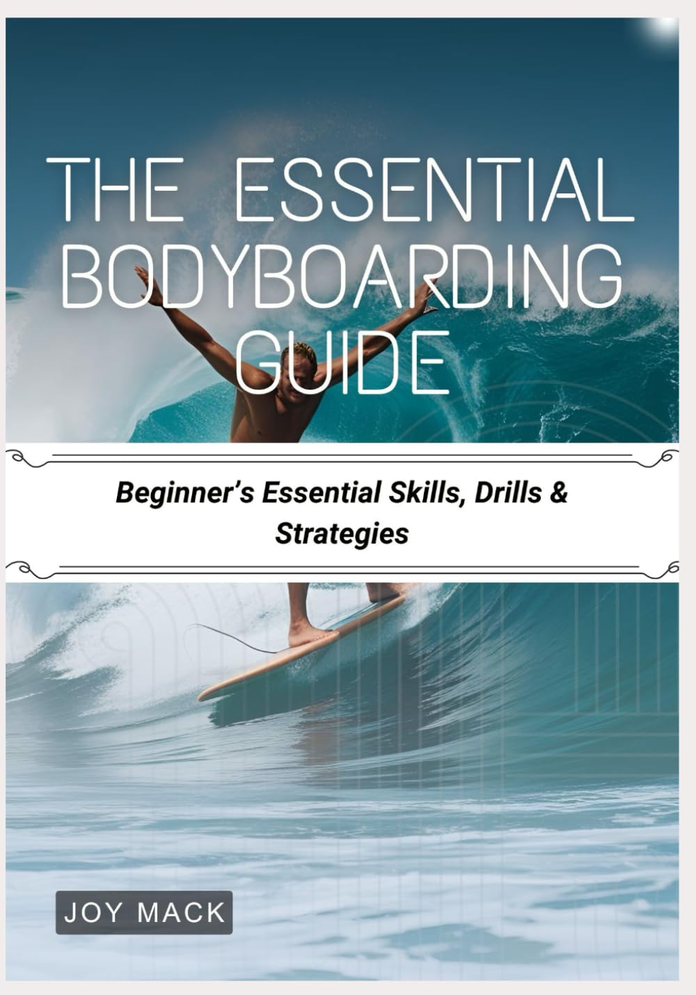 The Essential Bodyboarding Guide: Beginner’s Essential Skills, Drills & Strategies