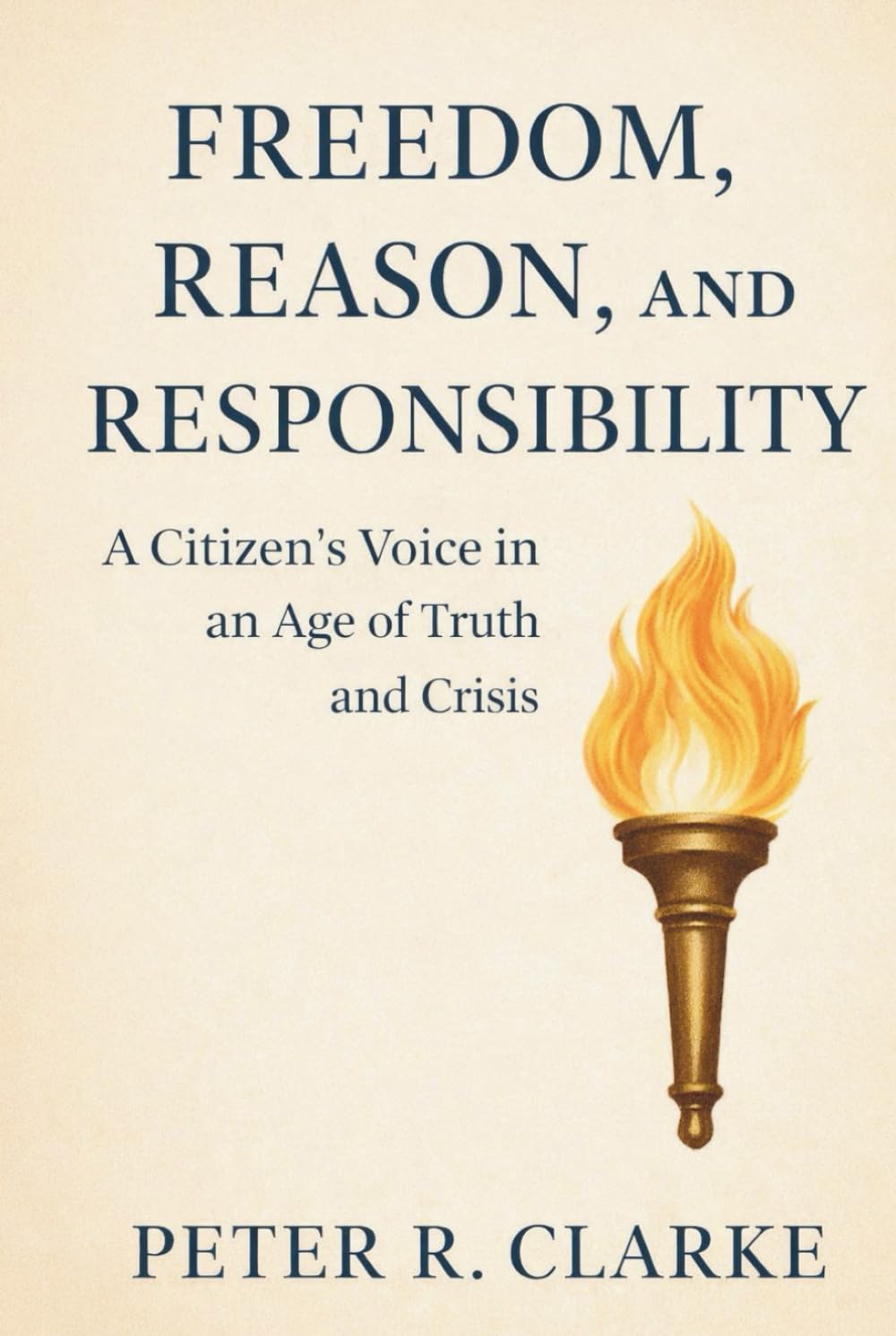 FREEDOM, REASON, AND RESPONSIBILITY: A Citizen’s Voice in an Age of Truth and Crisis