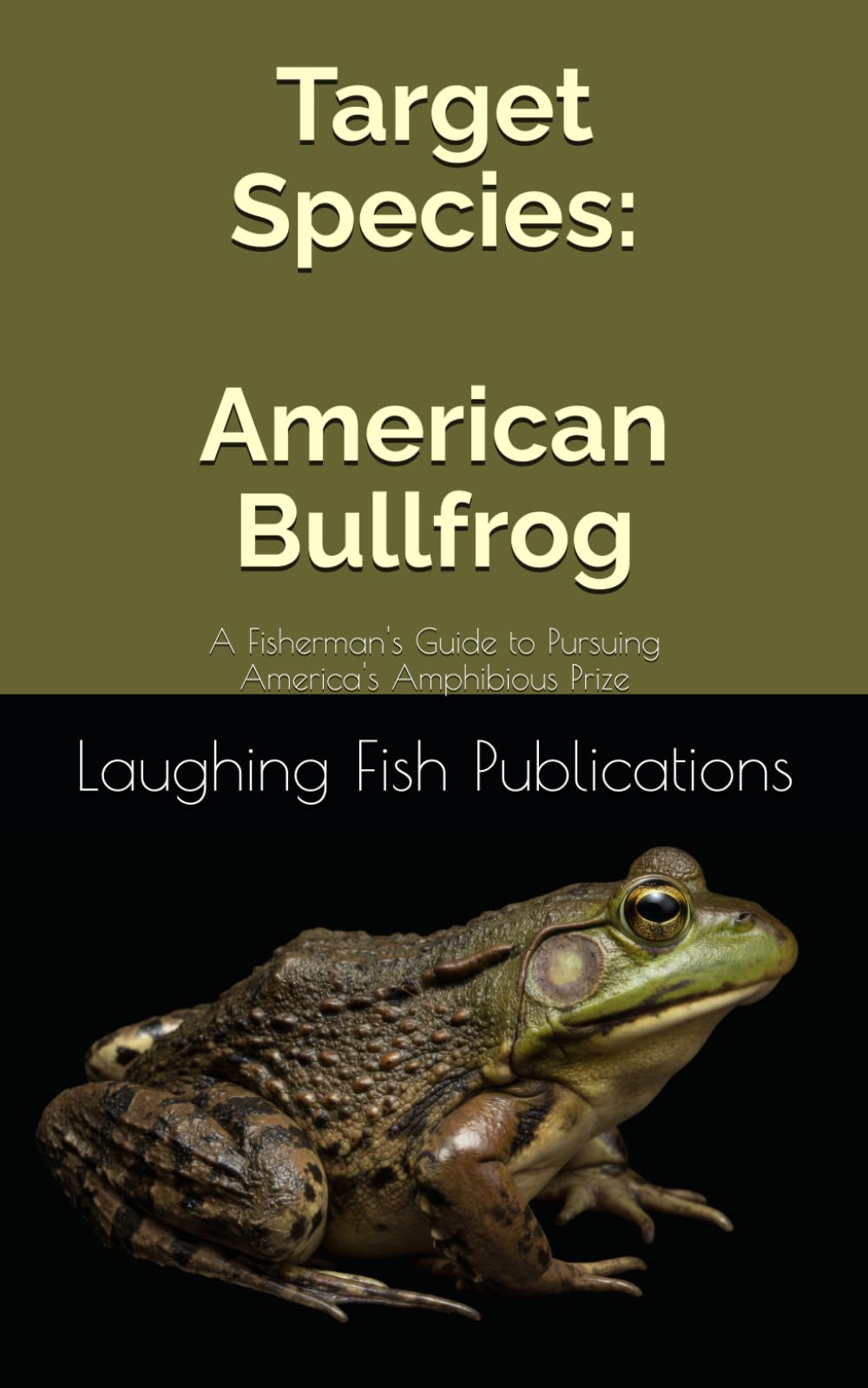 Target Species: American Bullfrog: A Fisherman's Guide to Pursuing America's Amphibious Prize