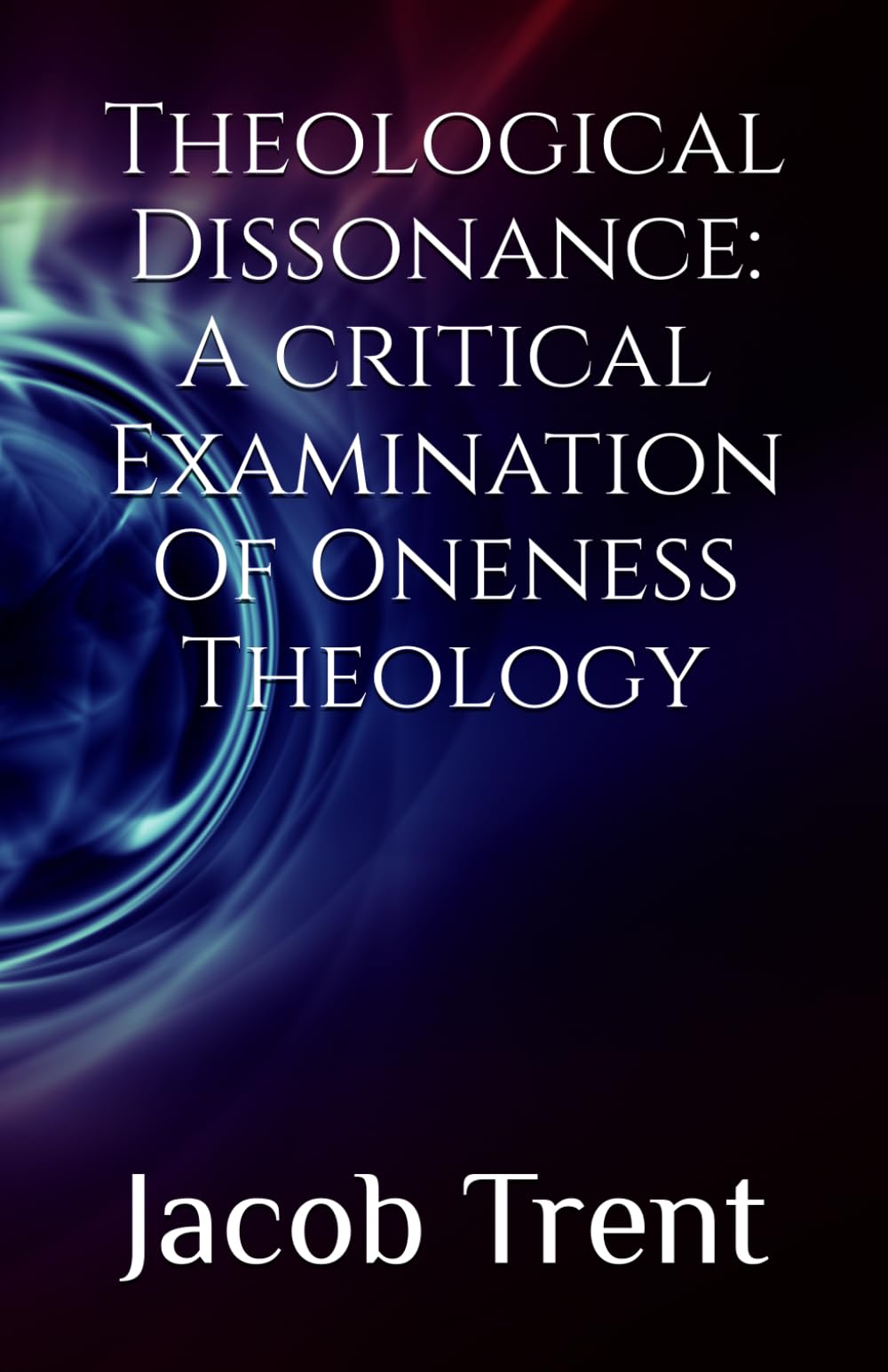 Theological Dissonance: A critical Examination Of Oneness Theology