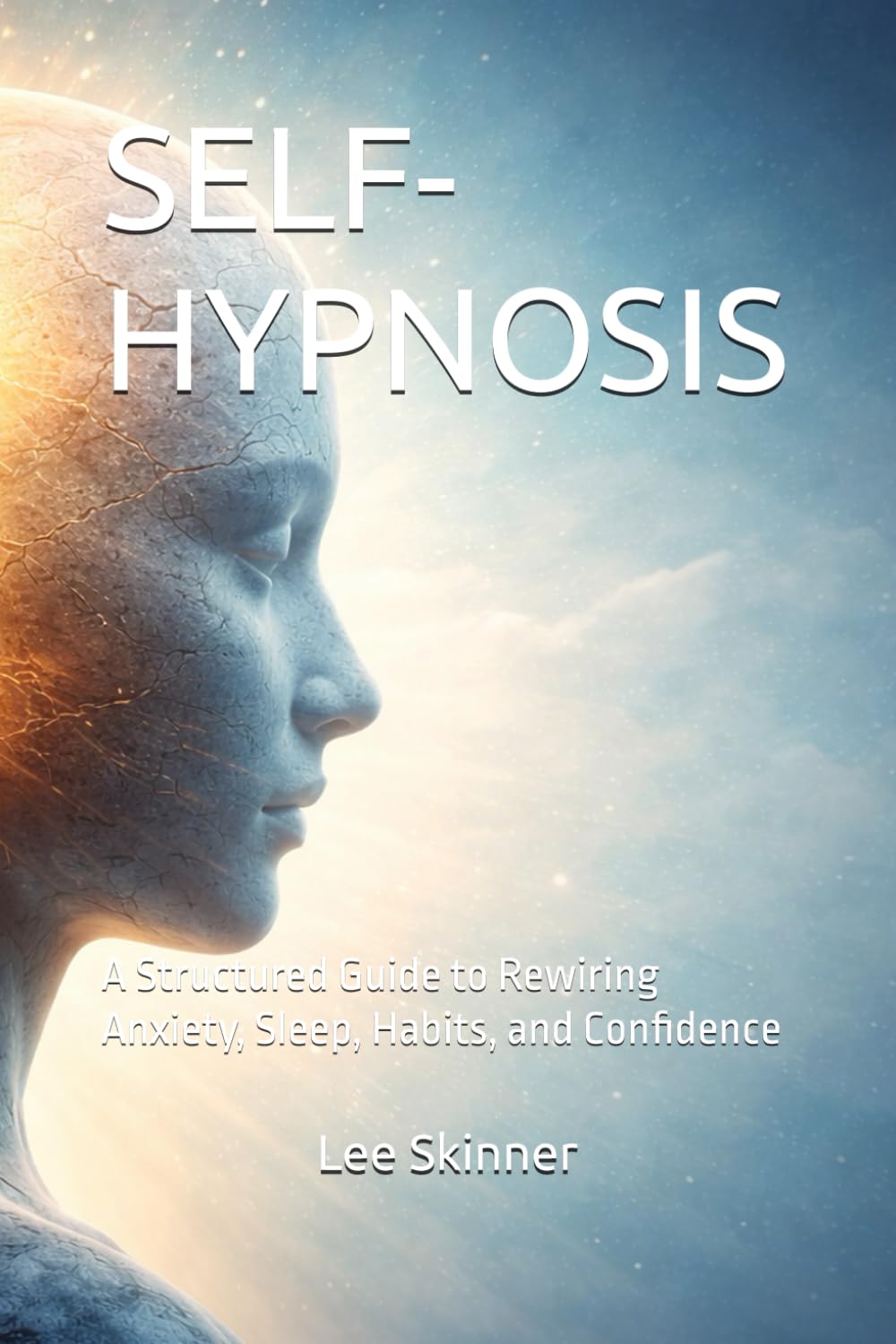 SELF-HYPNOSIS: A Structured Guide to Rewiring Anxiety, Sleep, Habits, and Confidence (Transformational Series)
