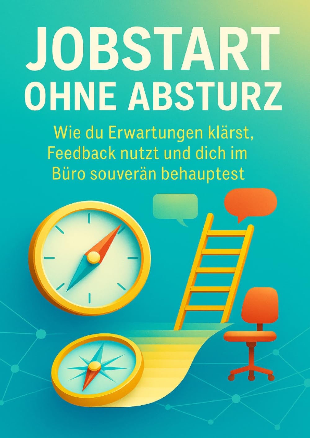 Jobstart ohne Absturz: Wie du Erwartungen klärst, Feedback nutzt und dich im Büro souverän behauptest