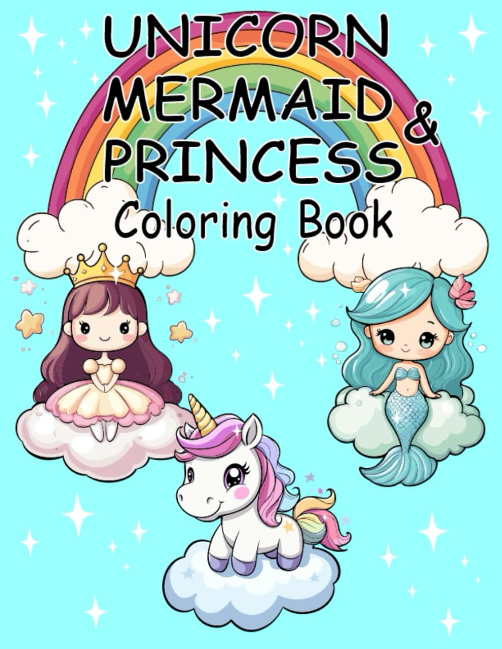 Unicorn, Mermaid & Princess Coloring Book: Cute, Fun and Magical Coloring Book For Kids Ages 4-8