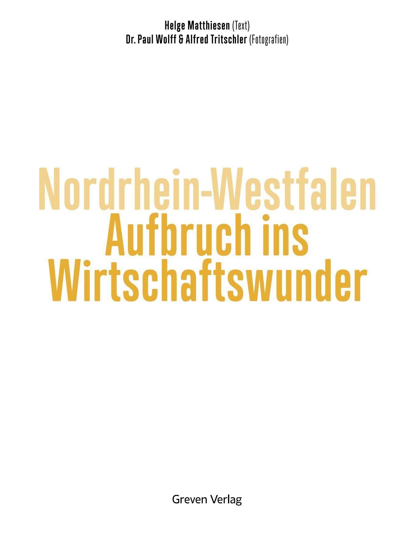 Nordrhein-Westfalen. Aufbruch ins Wirtschaftswunder: NRW-Geschichte in bislang unbekannten Bildern. Von den späten 1920ern über den Wiederaufbau bis zum Aufschwung in Rheinland und Ruhrgebiet