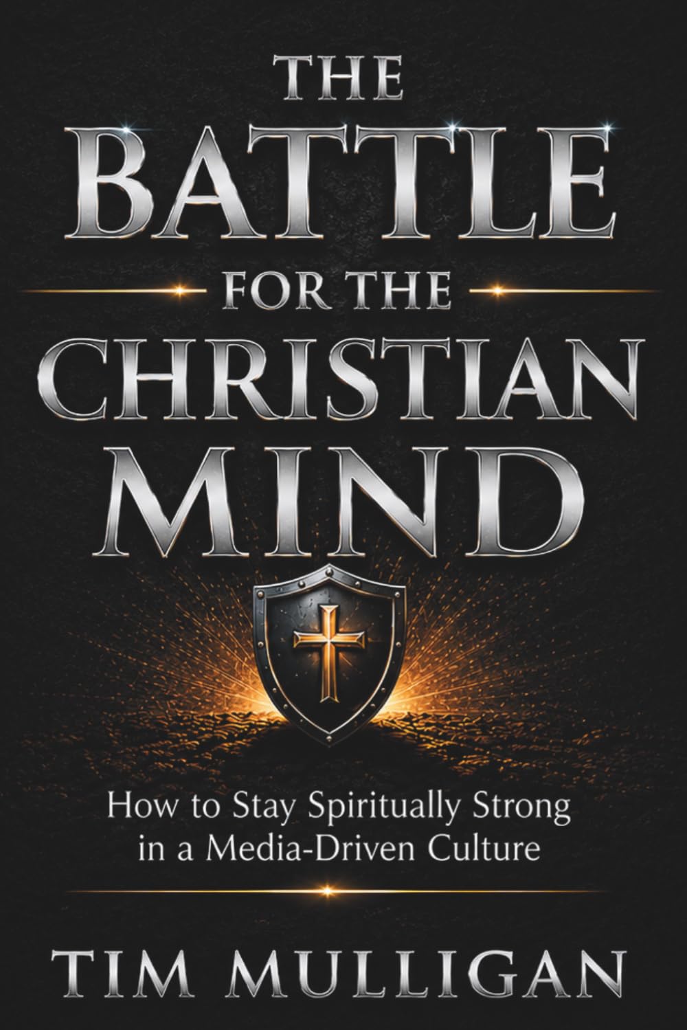 The Battle for the Christian Mind: How to Stay Spiritually Strong in a Media-Driven Culture (The Christian Mindset Series)