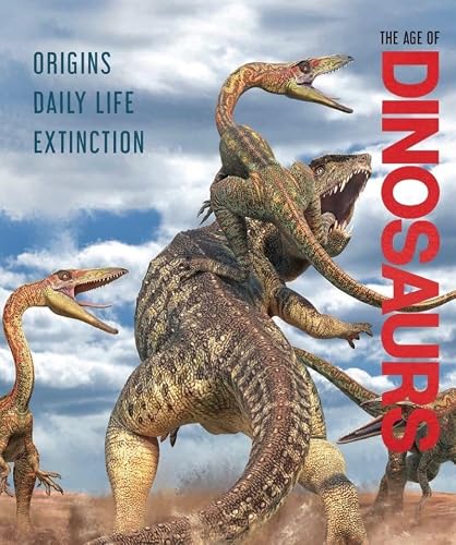 The Age of Dinosaurs : Origins, Daily Life, Extinction