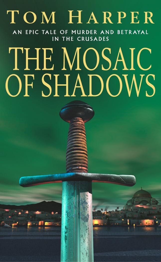 The Mosaic Of Shadows: A thrilling epic of murder, betrayal, bloodshed and intrigue in the age of the Crusades