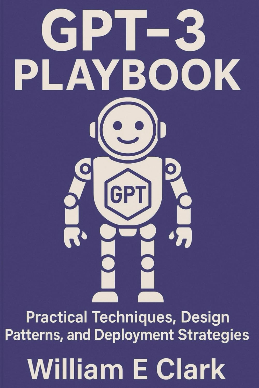 GPT-3 Playbook: Practical Techniques, Design Patterns, and Deployment Strategies