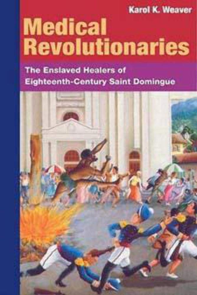 MEDICAL REVOLUTIONARIES: The Enslaved Healers of Eighteenth-Century Saint Domingue