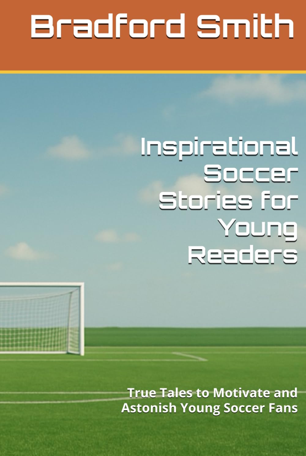 Inspirational Soccer Stories for Young Readers: True Tales to Motivate and Astonish Young Soccer Fans (Young Champions: Inspirational Sports Stories for Kids)