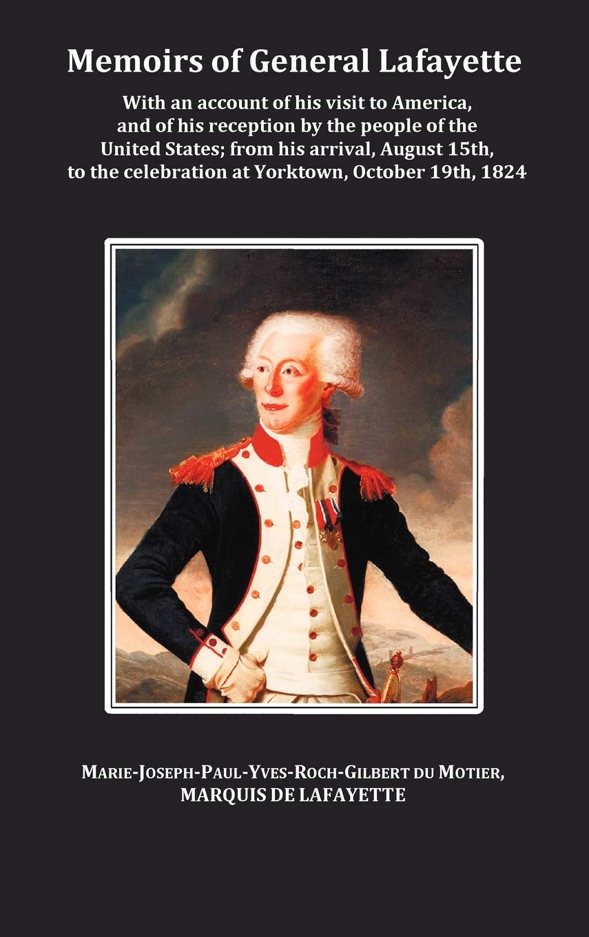 Memoirs of General Lafayette - With an Account of His Visit to America, and of His Reception by the People of the United States; From His Arrival, ... Celebration at Yorktown, October 19th, 1824